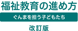 福祉教育の進め方 ぐんまを担う子どもたち