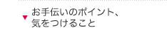 お手伝いのポイント、気をつけること