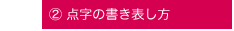 ② 点字の書き表し方